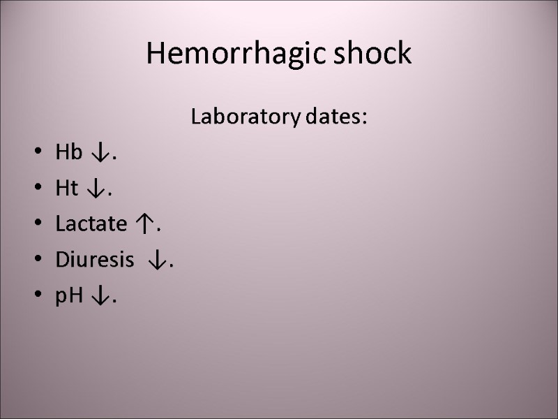 Hemorrhagic shock Laboratory dates: Hb ↓. Ht ↓. Lactate ↑. Diuresis  ↓. рН